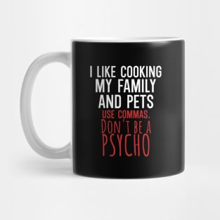 I like cooking my family and pets use commas dont be a psycho Mug